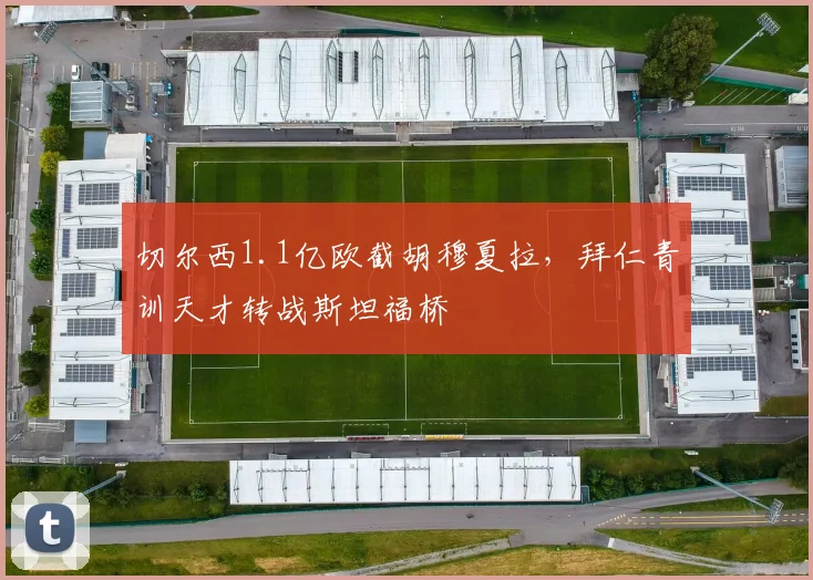 切尔西1.1亿欧截胡穆夏拉,拜仁青训天才转战斯坦福桥